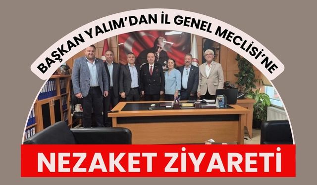 Başkan Yalım’dan İl Genel Meclisi’ne Nezaket Ziyareti