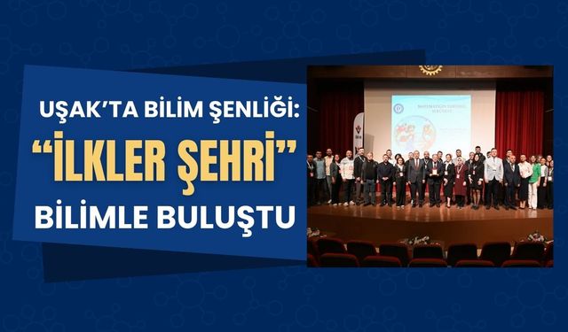 Uşak’ta Bilim Şenliği: “İlkler Şehri” Bilimle Buluştu