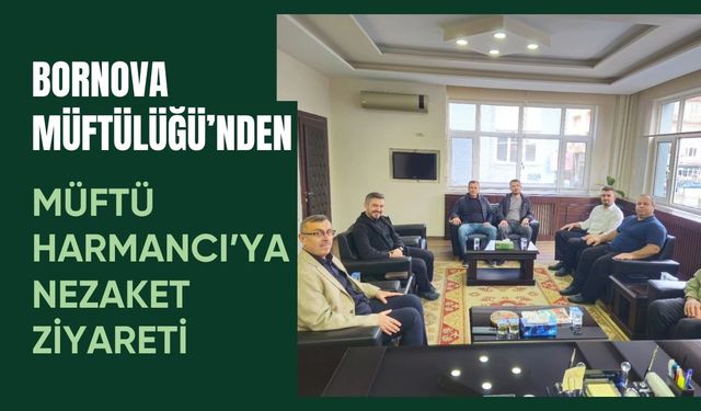 Bornova Müftülüğü’nden Müftü Harmancı’ya Nezaket Ziyareti