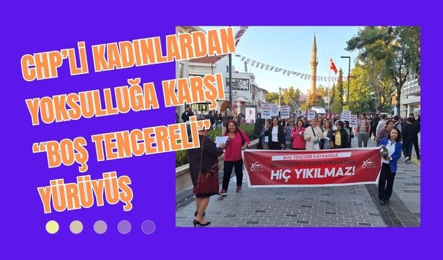 CHP’li Kadınlardan Yoksulluğa Karşı “Boş Tencereli” Yürüyüş