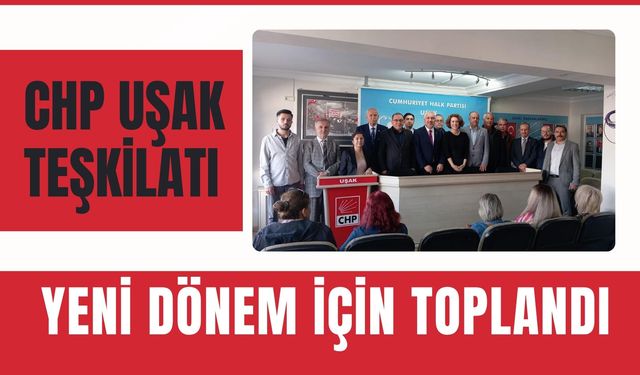 CHP Uşak Teşkilatı Yeni Dönem İçin Toplandı