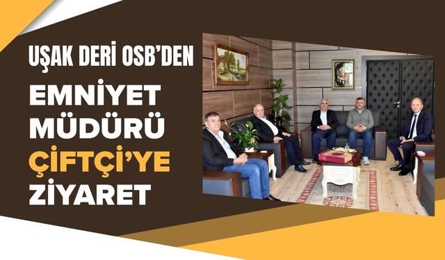Uşak Deri OSB’den Emniyet Müdürü Çiftçi’ye Ziyaret