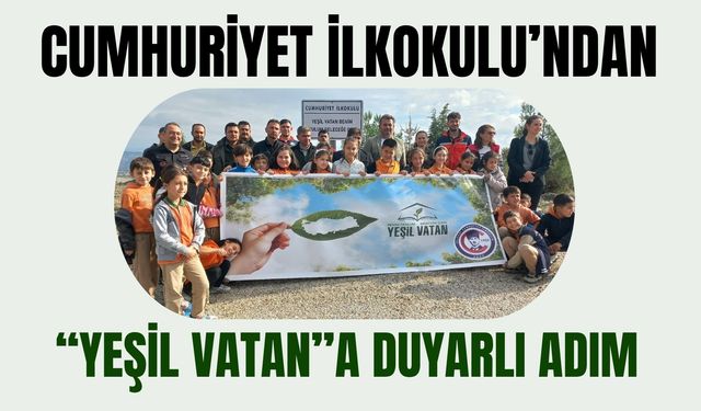 Cumhuriyet İlkokulu’ndan “Yeşil Vatan”a Duyarlı Adım