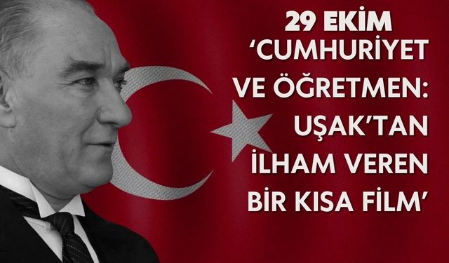 Cumhuriyet ve Öğretmen: Uşak’tan İlham Veren Bir Kısa Film