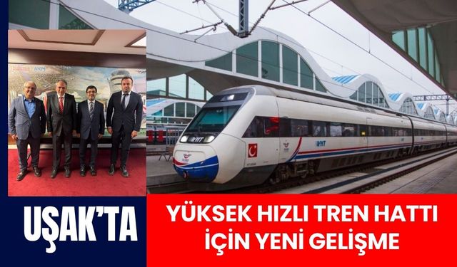 Uşak’ta Yüksek Hızlı Tren Hattı İçin Yeni Gelişme