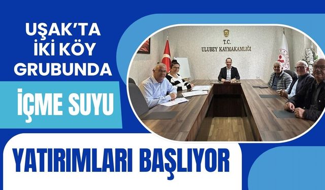 Uşak’ta iki köy grubunda içme suyu yatırımları başlıyor