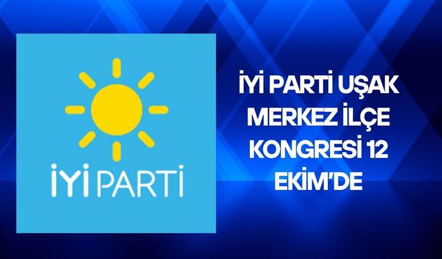 İYİ Parti Uşak Merkez İlçe Kongresi 12 Ekim’de