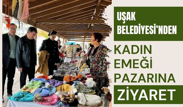 Uşak Belediyesi’nden Kadın Emeği Pazarına Ziyaret