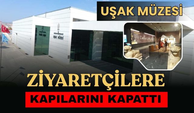 Uşak Müzesi Ziyaretçilere Kapılarını Kapattı