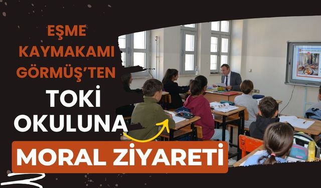 Eşme Kaymakamı Görmüş’ten TOKİ Okuluna Moral Ziyareti
