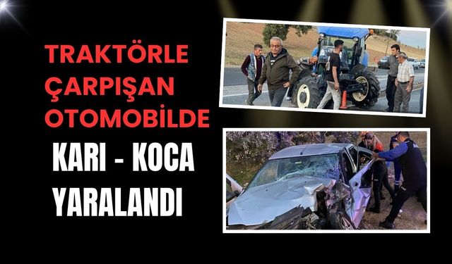 Traktörle çarpışan otomobilde karı koca yaralandı