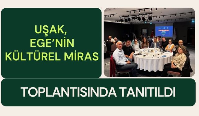 Uşak, Ege’nin Kültürel Miras Toplantısında Tanıtıldı