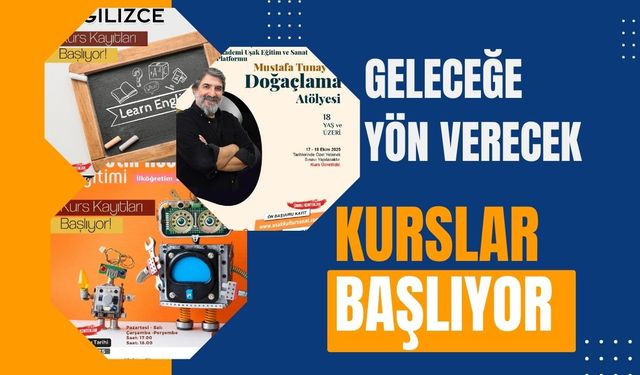 GELECEĞE YÖN VERECEK KURSLAR BAŞLIYOR