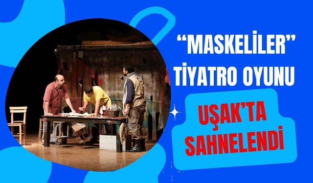 “Maskeliler” Tiyatro Oyunu Uşak’ta Sahnelendi