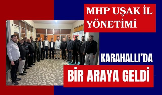 MHP Uşak İl Yönetimi Karahallı’da Bir Araya Geldi