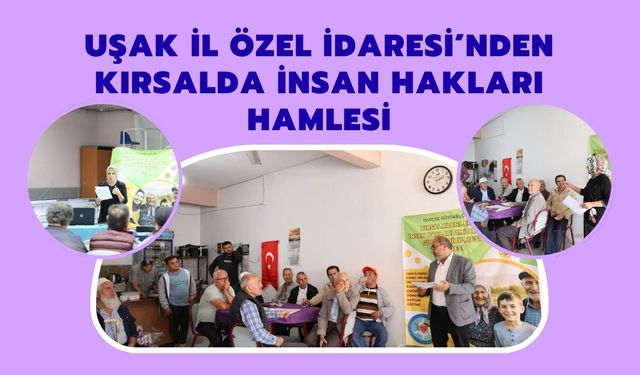 Uşak İl Özel İdaresi’nden Kırsalda İnsan Hakları Hamlesi