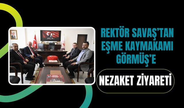 Rektör Savaş’tan Eşme Kaymakamı Görmüş’e Nezaket Ziyareti