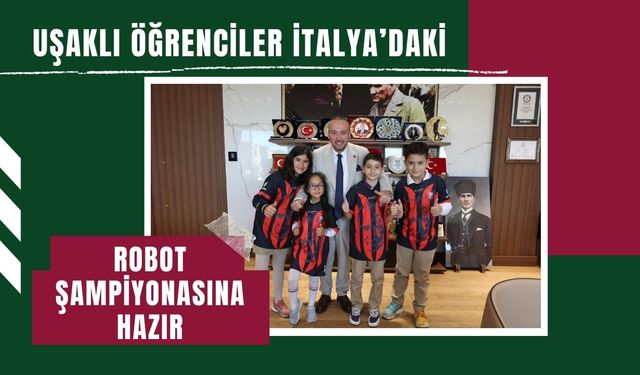Uşaklı Öğrenciler İtalya’daki Robot Şampiyonasına Hazır
