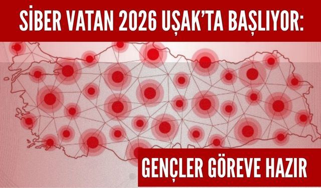 Siber Vatan 2026 Uşak’ta Başlıyor: Gençler Göreve Hazır