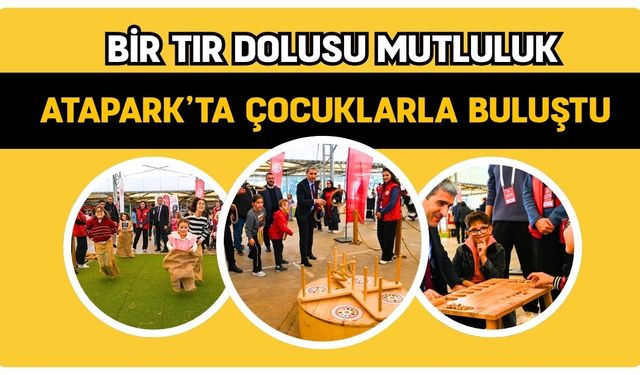 Bir Tır Dolusu Mutluluk Atapark’ta Çocuklarla Buluştu