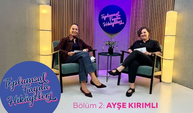 Toplumsal Fayda Hikayeleri’nde Ayşe Kırımlı Konuk Oldu
