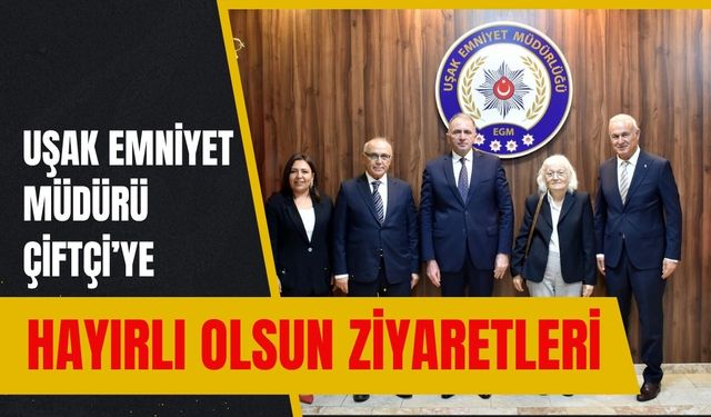 Uşak Emniyet Müdürü Çiftçi’ye Hayırlı Olsun Ziyaretleri
