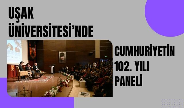 Uşak Üniversitesi’nde Cumhuriyetin 102. Yılı Paneli