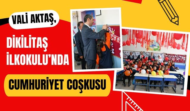 Vali Aktaş, Dikilitaş İlkokulu’nda Cumhuriyet Coşkusu