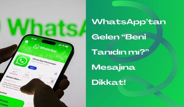 WhatsApp’tan Gelen “Beni Tanıdın mı?” Mesajına Dikkat!