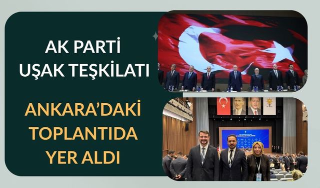 AK Parti Uşak Teşkilatı Ankara’daki Toplantıda Yer Aldı