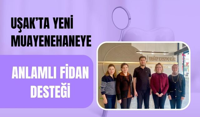 Uşak’ta Yeni Muayenehaneye Anlamlı Fidan Desteği