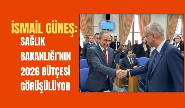 Güneş: Sağlık Bakanlığı’nın 2026 Bütçesi Görüşülüyor