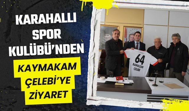 Karahallı Spor Kulübü’nden Kaymakam Çelebi’ye Ziyaret