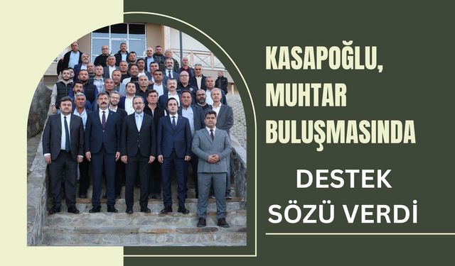 Kasapoğlu, Muhtar Buluşmasında Destek Sözü Verdi
