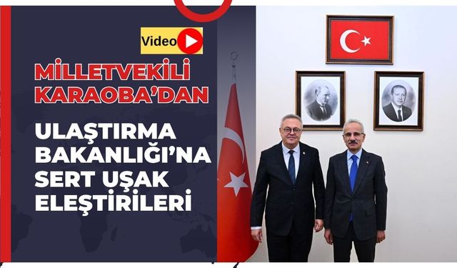 Karaoba’dan Ulaştırma Bakanlığı’na Sert Uşak Eleştirileri