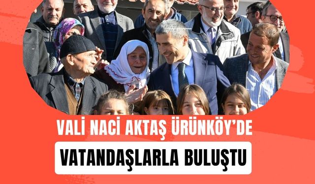 Vali Naci Aktaş Ürünköy’de vatandaşlarla buluştu