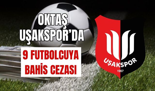 Oktaş Uşakspor’da 9 Futbolcuya Bahis Cezası