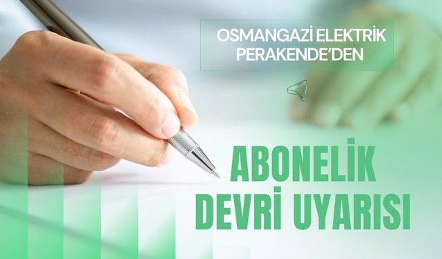 Osmangazi Elektrik Perakende’den Abonelik Devri Uyarısı
