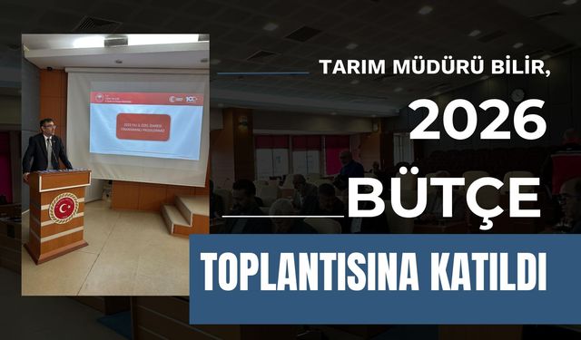 Tarım Müdürü Bilir, 2026 Bütçe Toplantısına Katıldı