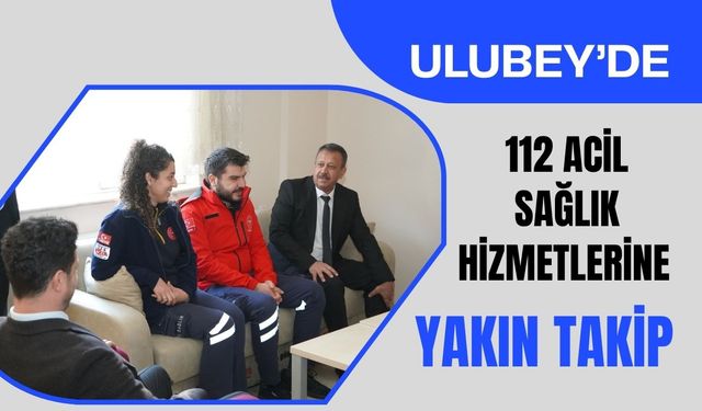 Ulubey’de 112 Acil Sağlık Hizmetlerine Yakın Takip