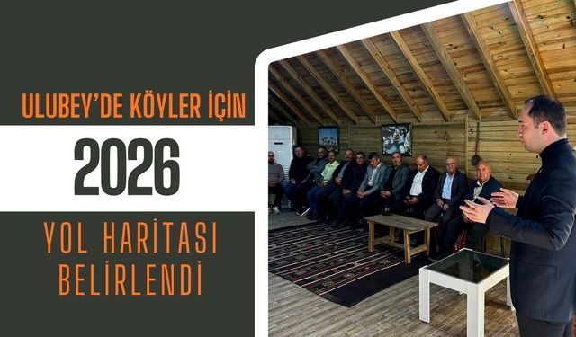 Ulubey’de Köyler İçin 2026 Yol Haritası Belirlendi