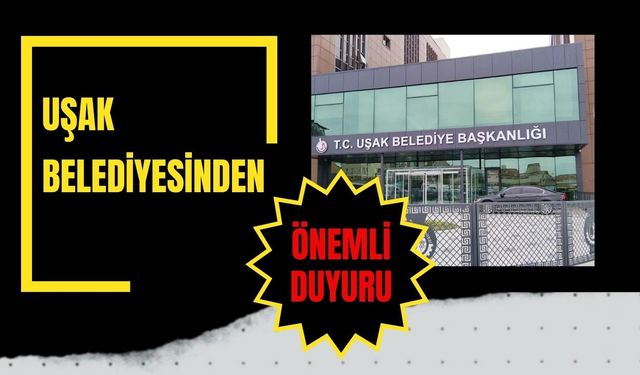 Uşak Belediyesinden Vatandaşlara Önemli Duyuru