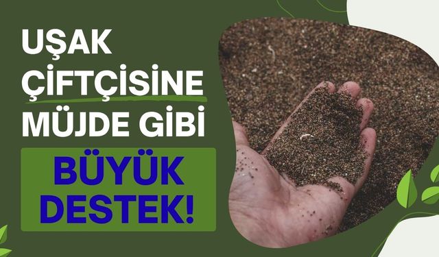 Uşak Çiftçisine Müjde Gibi Büyük Destek!