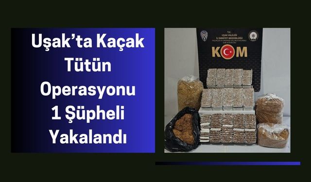 Uşak’ta Kaçak Tütün Operasyonu: 1 Şüpheli Yakalandı