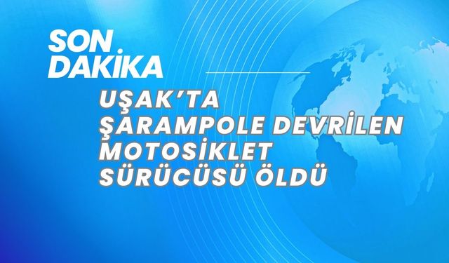 Uşak’ta Şarampole Devrilen Motosiklet Sürücüsü Öldü