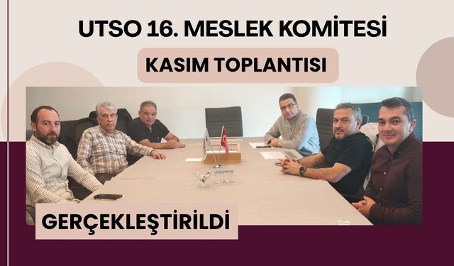 UTSO 16. Meslek Komitesi Kasım Toplantısı Gerçekleştirildi