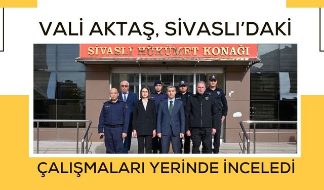 Vali Aktaş, Sivaslı’daki Çalışmaları Yerinde İnceledi