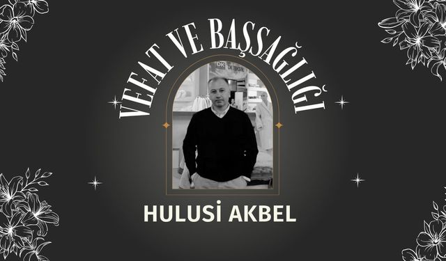 CHP’li Ümit Akbel’in Ağabeyi Hulusi Akbel Vefat Etti