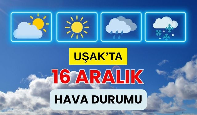 Uşak’ta 16 Aralık 2025 Hava Durumu: Soğuk ve Açık