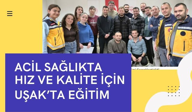 Acil Sağlıkta Hız ve Kalite İçin Uşak’ta Eğitim